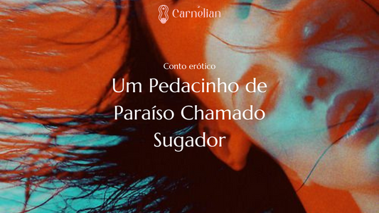 Conto erótico - Um Pedacinho de Paraíso Chamado Sugador - Carnelian